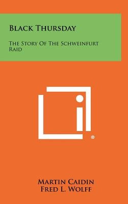 Black Thursday: The Story Of The Schweinfurt Raid by Caidin, Martin