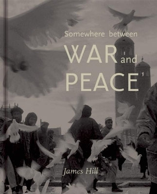 Somewhere Between War and Peace by Hill, James