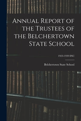 Annual Report of the Trustees of the Belchertown State School; 1923-1939 INC by Belchertown State School