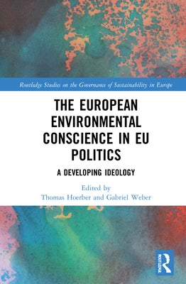 The European Environmental Conscience in EU Politics: A Developing Ideology by Hoerber, Thomas