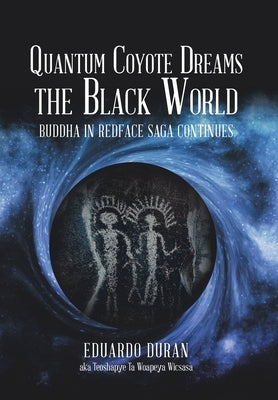 Quantum Coyote Dreams the Black World: Buddha in Redface Saga Continues by Duran, Eduardo