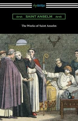 The Works of Saint Anselm: (Translated by Sidney Norton Deane) by Saint Anselm