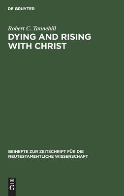 Dying and Rising with Christ: A Study in Pauline Theology by Tannehill, Robert C.