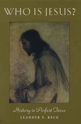 Who Is Jesus?: History in Perfect Tense by Keck, Leander E.