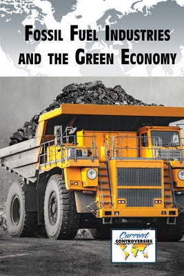 Fossil Fuel Industries and the Green Economy by Agrios, Ariana