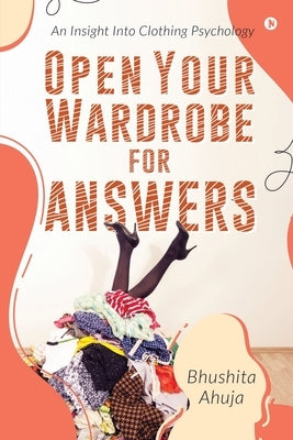 Open Your Wardrobe For Answers: An Insight Into Clothing Psychology by Bhushita Ahuja
