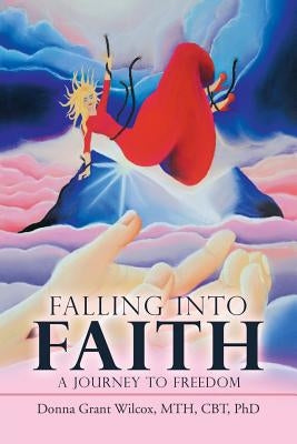 Falling into Faith: A Journey to Freedom by Wilcox, Mth Cbt