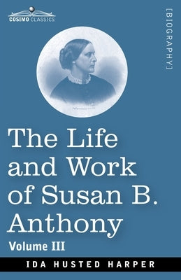 The Life and Work of Susan B. Anthony Volume III by Harper, Ida H.