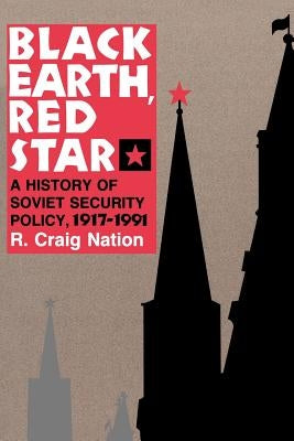Black Earth, Red Star: A History of Soviet Security Policy, 1917 1991 by Nation, R. Craig