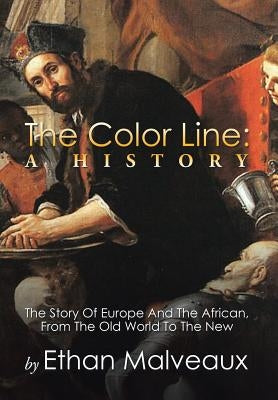 The Color Line: A History: The Story Of Europe And The African, From The Old World To The New by Malveaux, Ethan
