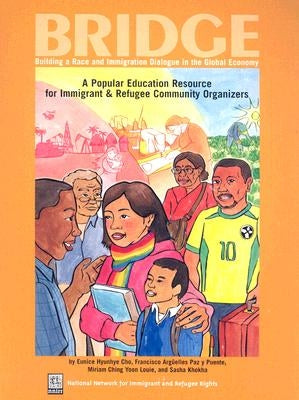 Bridge: Building a Race and Immigration Dialogue in the Global Economy: A Popular Education Resource for Immigrant and Refugee by Cho, Eunice Hyunhye
