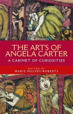 The Arts of Angela Carter: A Cabinet of Curiosities by Mulvey-Roberts, Marie