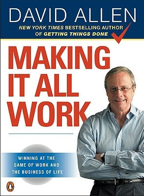Making It All Work: Winning at the Game of Work and the Business of Life by Allen, David