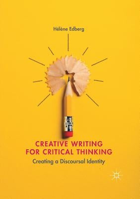 Creative Writing for Critical Thinking: Creating a Discoursal Identity by Edberg, Hélène