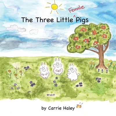 The Three Little Female Pigs by Haley, Carrie