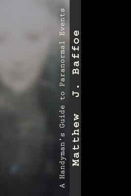 A Handyman's Guide to Paranormal Events by Baffoe, Matthew J.
