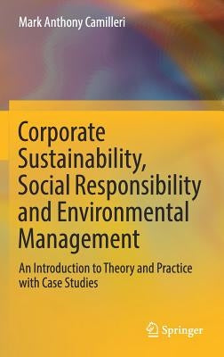 Corporate Sustainability, Social Responsibility and Environmental Management: An Introduction to Theory and Practice with Case Studies by Camilleri, Mark Anthony
