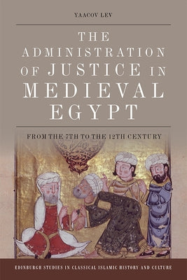 The Administration of Justice in Medieval Egypt: From the 7th to the 12th Century by Lev, Yaacov