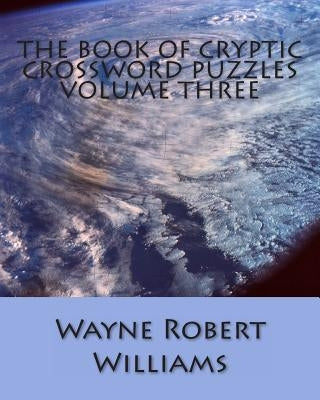 The Book of Cryptic Crossword Puzzles: Volume 3 by Williams, Wayne Robert