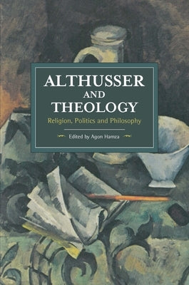 Althusser and Theology: Religion, Politics and Philosophy by Hamza, Agon