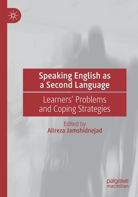 Speaking English as a Second Language: Learners' Problems and Coping Strategies by Jamshidnejad, Alireza