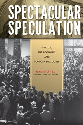 Spectacular Speculation: Thrills, the Economy, and Popular Discourse by Stäheli, Urs