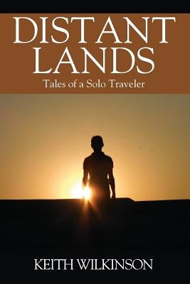 Distant Lands: Tales of a Solo Traveler by Wilkinson, Keith