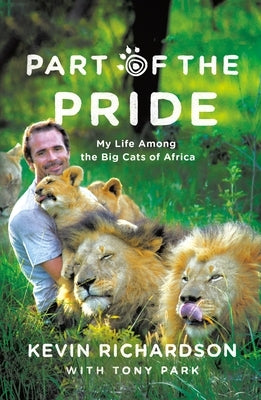 Part of the Pride: My Life Among the Big Cats of Africa by Richardson, Kevin