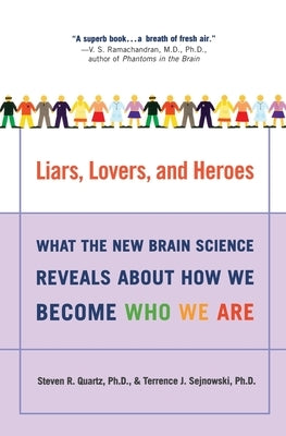 Liars, Lovers, and Heroes: What the New Brain Science Reveals about How We Become Who We Are by Quartz, Steven R.