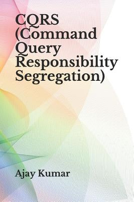 CQRS (Command Query Responsibility Segregation) by Kumar, Ajay