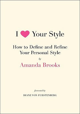 I Love Your Style: How to Define and Refine Your Personal Style by Brooks, Amanda