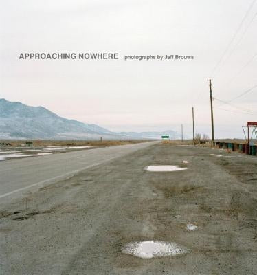 Approaching Nowhere: Photographs by Brouws, Jeff