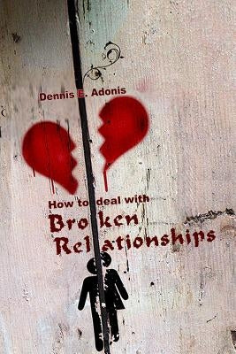 How to Deal with Broken Relationships by Adonis, Dennis E.