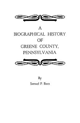 Biographical History of Greene County, Pennsylvania by Bates, Samuel P.