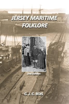 Jersey Maritime Folklore (2nd edition): The traditions of the foreshore, inshore fishermen and deep sea mariners of the island of Jersey by Bois, G. J. C.