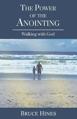 The Power of the Anointing: Walking with God by Hines, Bruce