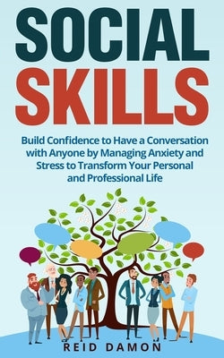 Social Skills: Build Confidence to Have a Conversation with Anyone by Managing Anxiety and Stress to Transform Your Personal and Prof by Damon, Reid