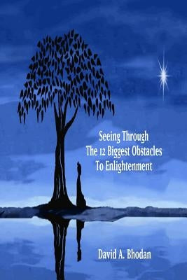 Seeing Through The 12 Biggest Obstacles To Enlightenment by Bhodan, David a.