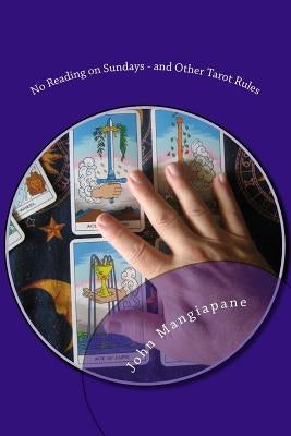 No Reading on Sundays - and Other Tarot Rules: Tarot Myths, Legends, and Tall Tales by Mangiapane, John