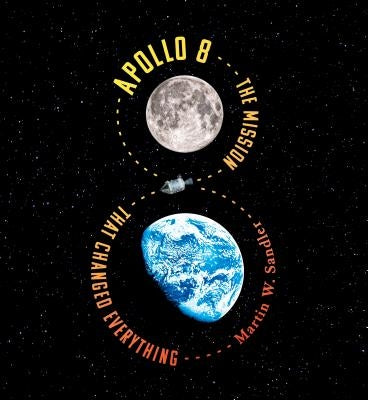 Apollo 8: The Mission That Changed Everything by Sandler, Martin W.