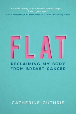 Flat: Reclaiming My Body from Breast Cancer by Guthrie, Catherine