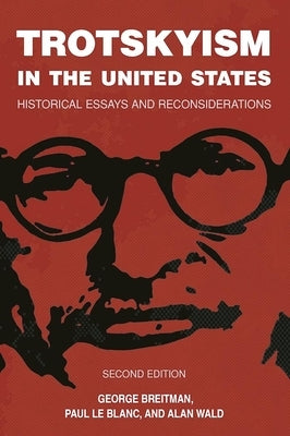 Trotskyism in the United States: Historical Essays and Reconsiderations by Le Blanc, Paul