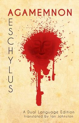 Aeschylus' Agamemnon: A Dual Language Edition by Johnston, Ian