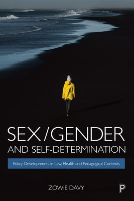 Sex/Gender and Self-Determination: Policy Developments in Law, Health and Pedagogical Contexts by Davy, Zowie