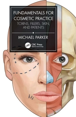 Fundamentals for Cosmetic Practice: Toxins, Fillers, Skin, and Patients by Parker, Michael