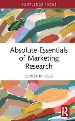 Absolute Essentials of Marketing Research by Kolb, Bonita M.