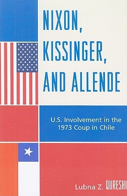 Nixon, Kissinger, and Allende: U.S. Involvement in the 1973 Coup in Chile by Qureshi, Lubna Z.