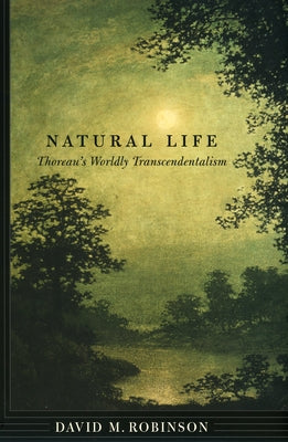 Natural Life: Thoreau's Worldly Transcendentalism by Robinson, David M.