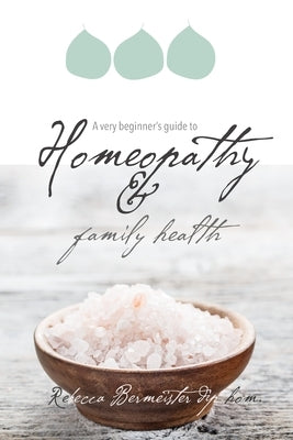 A Very Beginners Guide to Homeopathy and Family Health by Bermeister, Rebecca