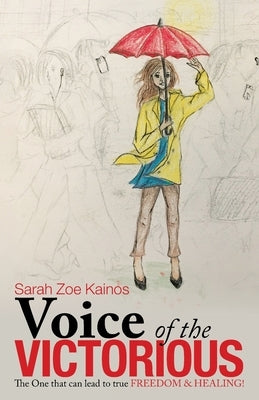 Voice of the Victorious: The One That Can Lead to True Freedom & Healing! by Kainos, Sarah Zoe